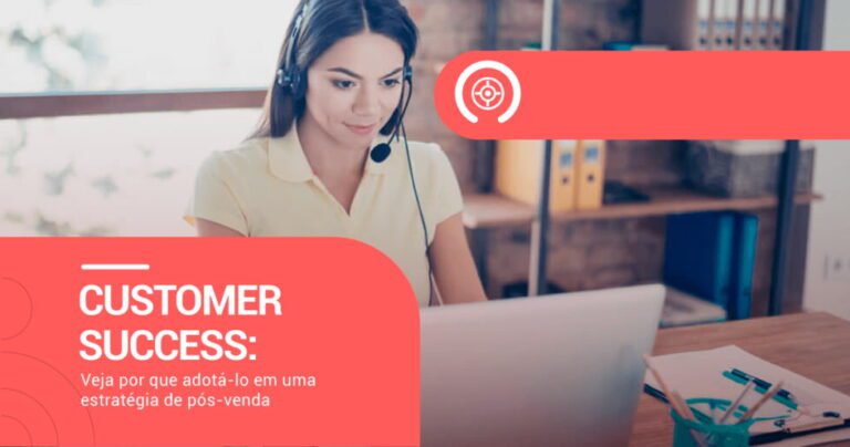 Customer Success: Veja por que adotá-lo em uma estratégia de pós-venda